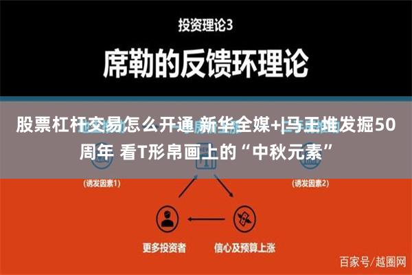 股票杠杆交易怎么开通 新华全媒+|马王堆发掘50周年 看T形帛画上的“中秋元素”