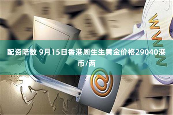 配资陪数 9月15日香港周生生黄金价格29040港币/两