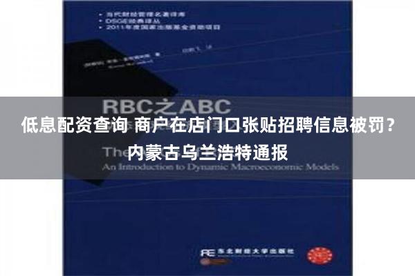 低息配资查询 商户在店门口张贴招聘信息被罚？内蒙古乌兰浩特通报