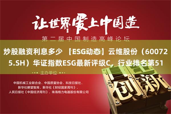 炒股融资利息多少 【ESG动态】云维股份（600725.SH）华证指数ESG最新评级C，行业排名第51