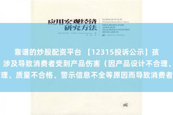 靠谱的炒股配资平台 【12315投诉公示】孩子王新增8件投诉公示，涉及导致消费者受到产品伤害（因产品设计不合理、质量不合格、警示信息不全等原因而导致消费者受到产品伤害）问题等