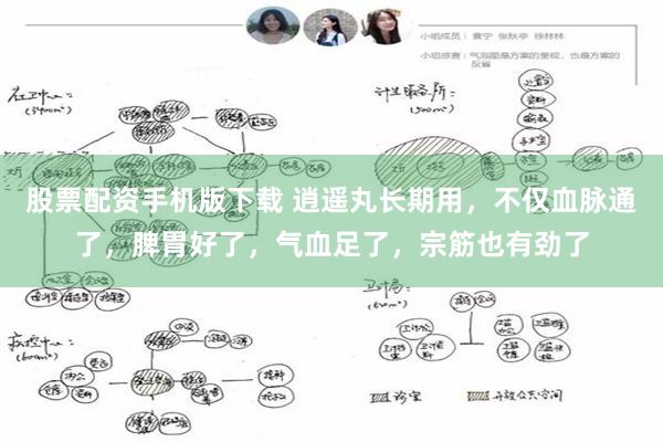 股票配资手机版下载 逍遥丸长期用，不仅血脉通了，脾胃好了，气血足了，宗筋也有劲了