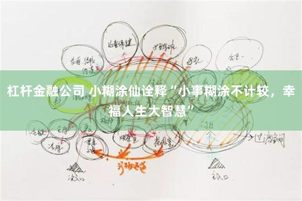 杠杆金融公司 小糊涂仙诠释“小事糊涂不计较，幸福人生大智慧”