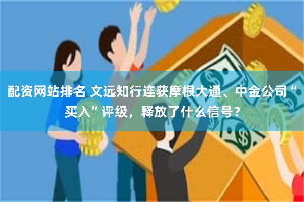 配资网站排名 文远知行连获摩根大通、中金公司“买入”评级，释放了什么信号？